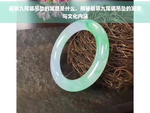 翡翠九尾狐吊坠的寓意是什么，揭秘翡翠九尾狐吊坠的寓意与文化内涵