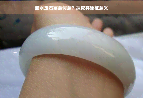 滴水玉石寓意何意？探究其象征意义