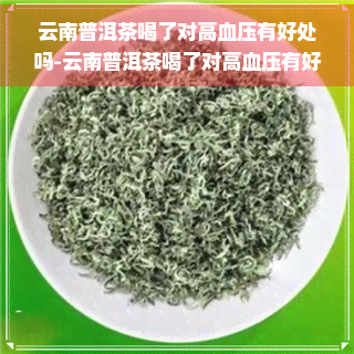 云南普洱茶喝了对高血压有好处吗-云南普洱茶喝了对高血压有好处吗视频