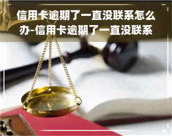 信用卡逾期了一直没联系怎么办-信用卡逾期了一直没联系怎么办呢