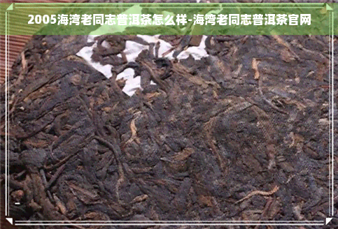 2005海湾老同志普洱茶怎么样-海湾老同志普洱茶官网