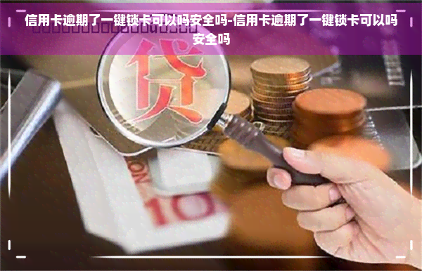 信用卡逾期了一键锁卡可以吗安全吗-信用卡逾期了一键锁卡可以吗安全吗