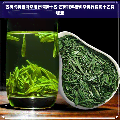 古树纯料普洱茶排行榜前十名-古树纯料普洱茶排行榜前十名有哪些