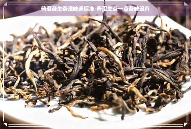 普洱茶生茶没味道标准-普洱生茶一点茶味没有