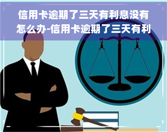 信用卡逾期了三天有利息没有怎么办-信用卡逾期了三天有利息没有怎么办呢