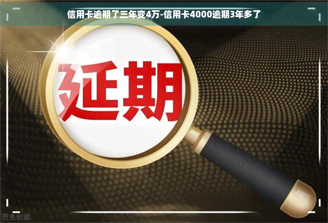 信用卡逾期了三年变4万-信用卡4000逾期3年多了