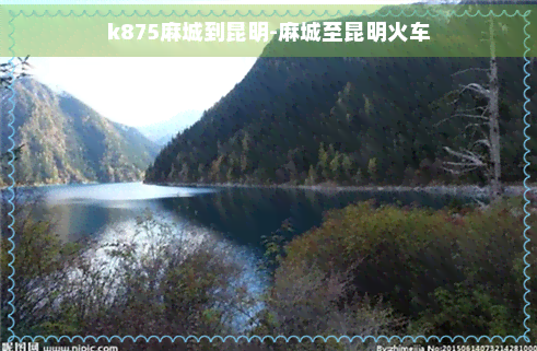 k875麻城到昆明-麻城至昆明火车