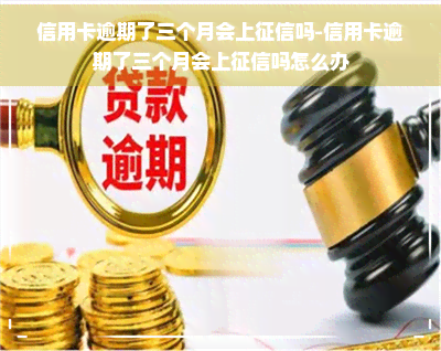 信用卡逾期了三个月会上吗-信用卡逾期了三个月会上吗怎么办