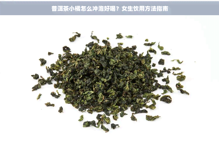 普洱茶小橘怎么冲泡好喝？女生饮用方法指南