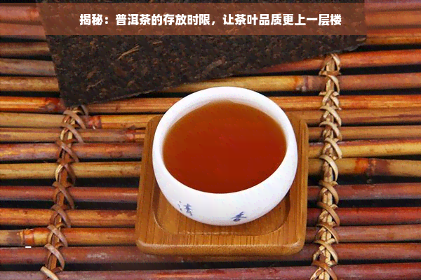 揭秘：普洱茶的存放时限，让茶叶品质更上一层楼