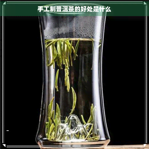 手工制普洱茶的好处是什么