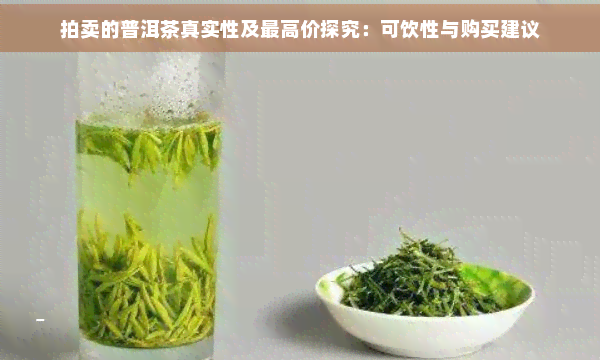 拍卖的普洱茶真实性及更高价探究：可饮性与购买建议