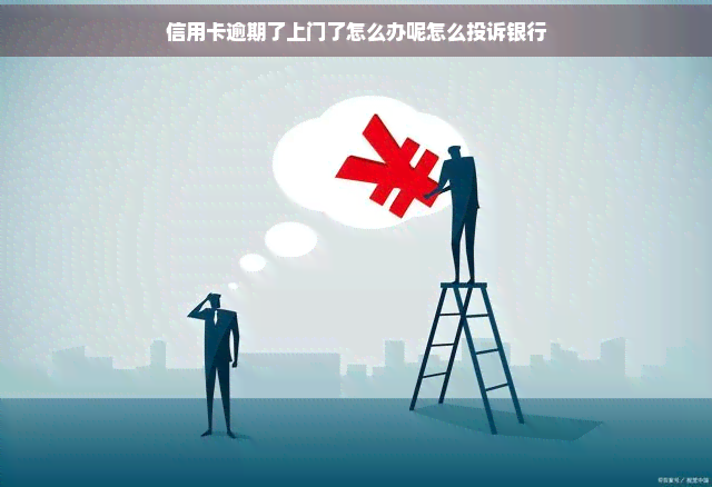 信用卡逾期了上门了怎么办呢怎么投诉银行