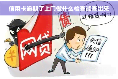 信用卡逾期了上门做什么检查能查出来