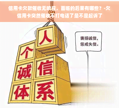 信用卡欠款无响应，面临的后果有哪些？-欠信用卡突然不打电话了是不是起诉了