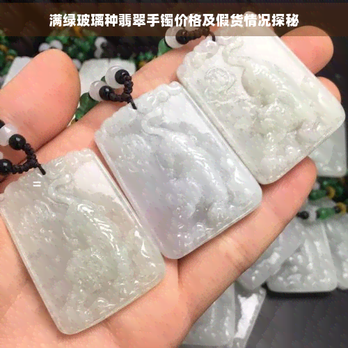 满绿玻璃种翡翠手镯价格及假货情况探秘