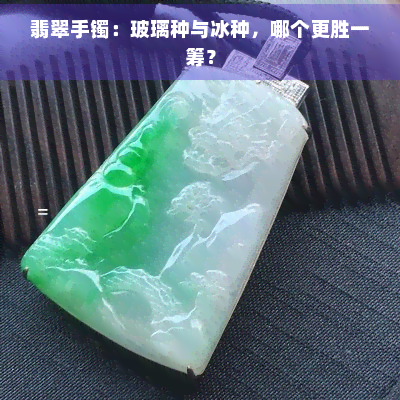 翡翠手镯：玻璃种与冰种，哪个更胜一筹？