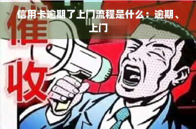 信用卡逾期了上门流程是什么：逾期、上门