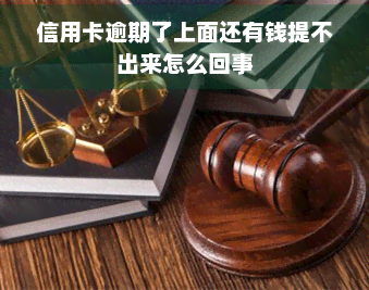 信用卡逾期了上面还有钱提不出来怎么回事