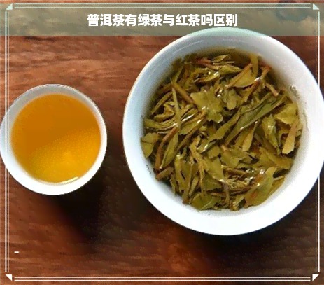 普洱茶有绿茶与红茶吗区别