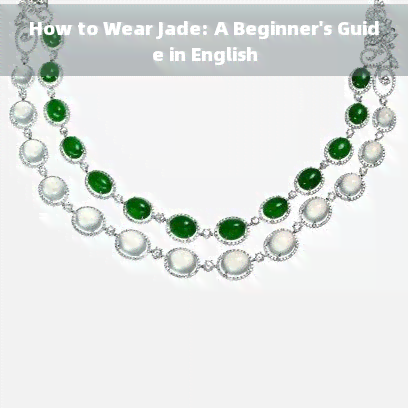 How to Wear Jade: A Beginner's Guide in English