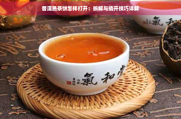 普洱熟茶饼怎样打开：拆解与撬开技巧详解