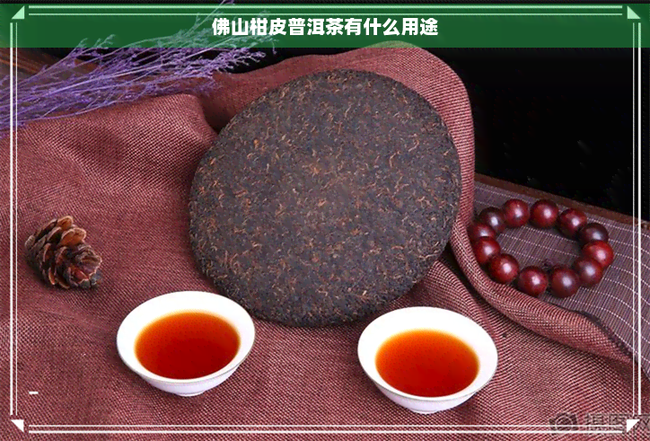 佛山柑皮普洱茶有什么用途