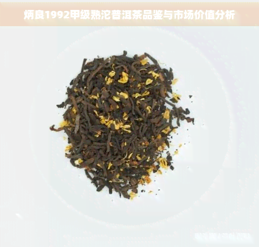 炳良1992甲级熟沱普洱茶品鉴与市场价值分析