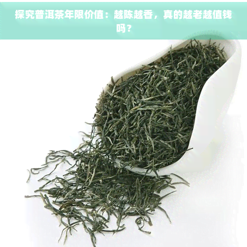 探究普洱茶年限价值：越陈越香，真的越老越值钱吗？