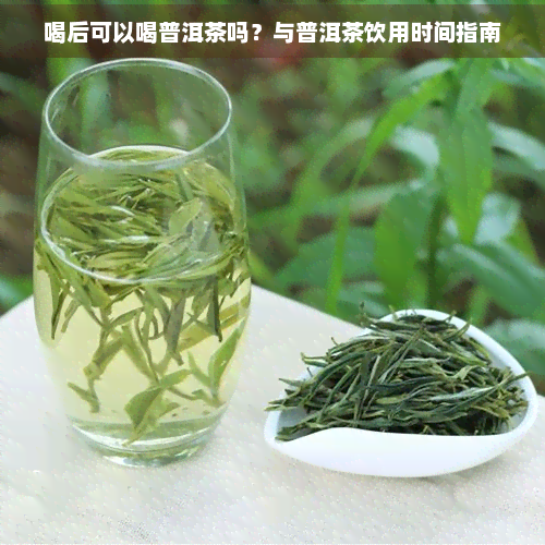 喝后可以喝普洱茶吗？与普洱茶饮用时间指南