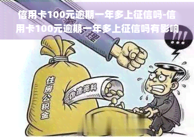 信用卡100元逾期一年多上吗-信用卡100元逾期一年多上吗有影响吗