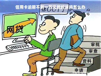 信用卡逾期不到一万元能起诉吗怎么办