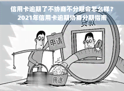 信用卡逾期了不协商不分期会怎么样？2021年信用卡逾期协商分期指南