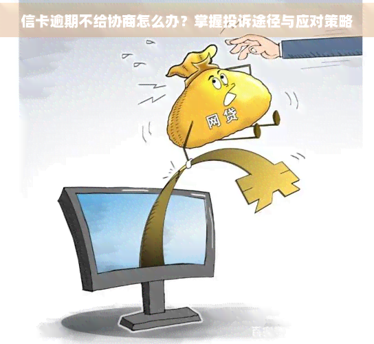 信卡逾期不给协商怎么办？掌握投诉途径与应对策略