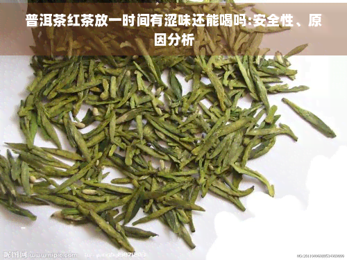 普洱茶红茶放一时间有涩味还能喝吗:安全性、原因分析