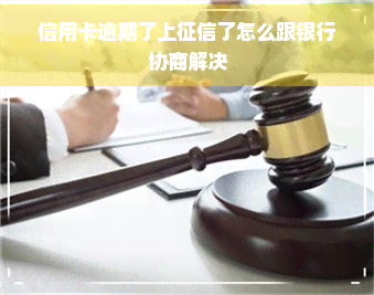 信用卡逾期了上了怎么跟银行协商解决