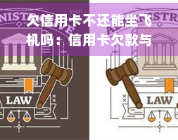 欠信用卡不还能坐飞机吗：信用卡欠款与乘机资格