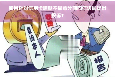 如何针对信用卡逾期不同意分期向     局提出投诉？