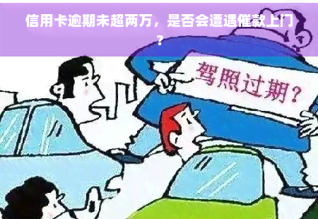 信用卡逾期未超两万，是否会遭遇催款上门？