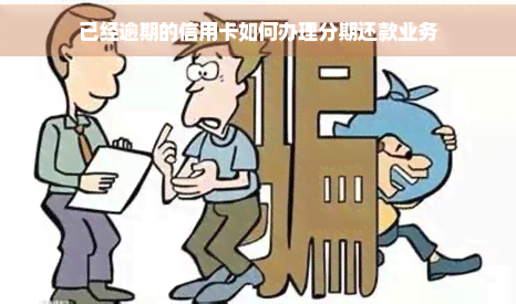 已经逾期的信用卡如何办理分期还款业务