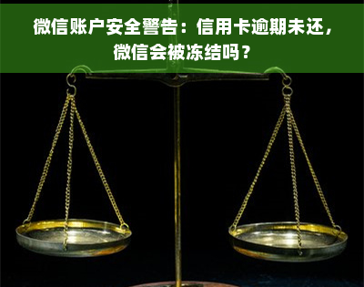 微信账户安全警告：信用卡逾期未还，微信会被冻结吗？